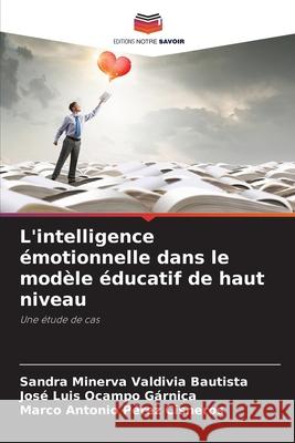 L'intelligence ?motionnelle dans le mod?le ?ducatif de haut niveau Sandra Minerva Valdivi Jos? Luis Ocamp Marco Antonio P?re 9786207882847 Editions Notre Savoir - książka