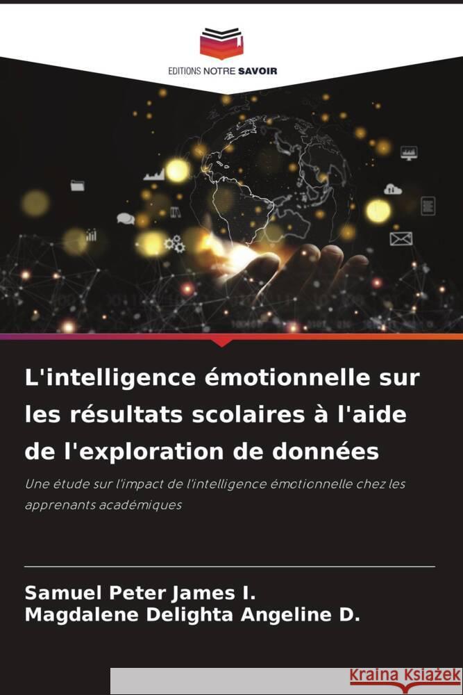 L'intelligence émotionnelle sur les résultats scolaires à l'aide de l'exploration de données I., Samuel Peter James, D., Magdalene Delighta Angeline 9786206350804 Editions Notre Savoir - książka