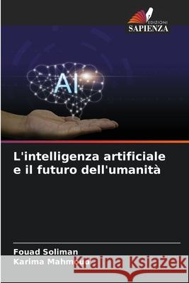 L'intelligenza artificiale e il futuro dell'umanità Soliman, Fouad, Mahmoud, Karima 9786207720453 Edizioni Sapienza - książka