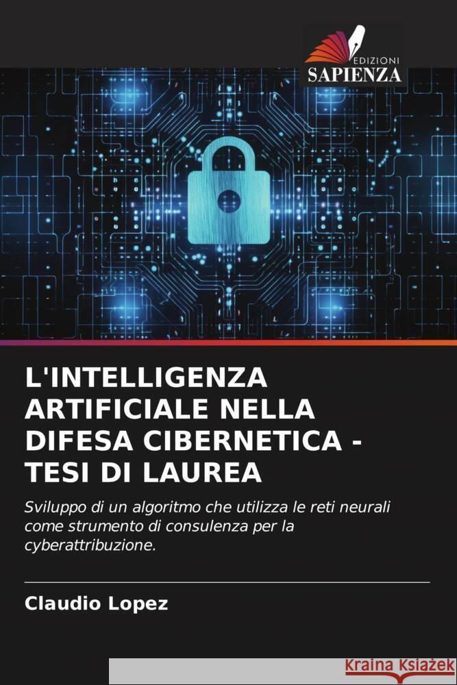 L'INTELLIGENZA ARTIFICIALE NELLA DIFESA CIBERNETICA - TESI DI LAUREA López, Claudio 9786206353331 Edizioni Sapienza - książka