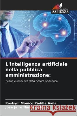L'intelligenza artificiale nella pubblica amministrazione: Padilla Ávila, Rosbym Mónico, Núñez Calix, José Jairo 9786200847096 Edizioni Sapienza - książka