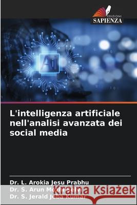 L'intelligenza artificiale nell'analisi avanzata dei social media L. Arokia Jesu Prabhu S. Arun Mozhi Selvi S. Jerald Jeba Kumar 9786207930241 Edizioni Sapienza - książka