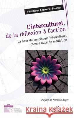 L'interculturel, de la r?flexion ? l'action: La fleur du continuum interculturel comme outil de m?diation V?ronique Lemoine-Bresson Nathalie Auger 9782336540788 Editions L'Harmattan - książka