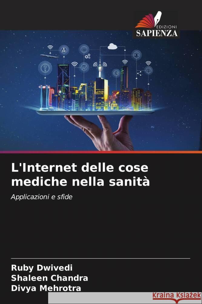 L'Internet delle cose mediche nella sanità Dwivedi, Ruby, Chandra, Shaleen, Mehrotra, Divya 9786204877129 Edizioni Sapienza - książka