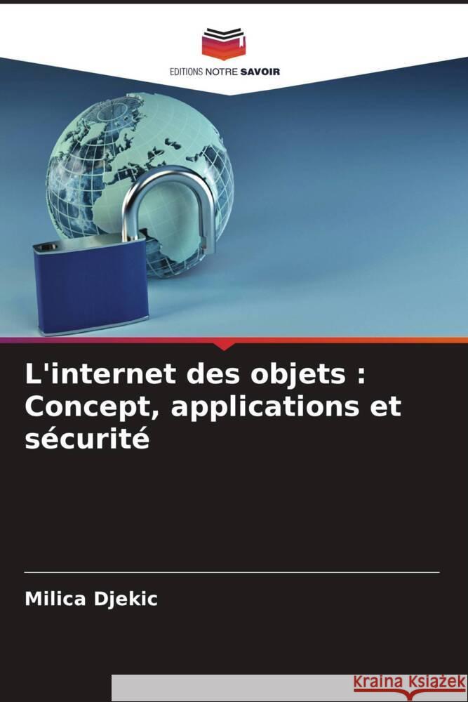 L'internet des objets : Concept, applications et sécurité Djekic, Milica 9786208019099 Editions Notre Savoir - książka