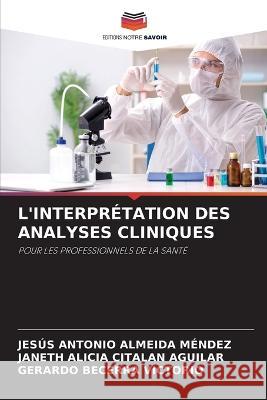 L'Interpretation Des Analyses Cliniques Jesus Antonio Almeida Mendez Janeth Alicia Citalan Aguilar Gerardo Becerra Victorio 9786206077152 Editions Notre Savoir - książka