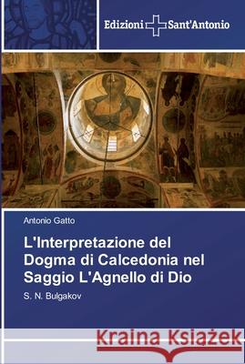 L'Interpretazione del Dogma di Calcedonia nel Saggio L'Agnello di Dio Gatto, Antonio 9786138391142 Edizioni Sant' Antonio - książka