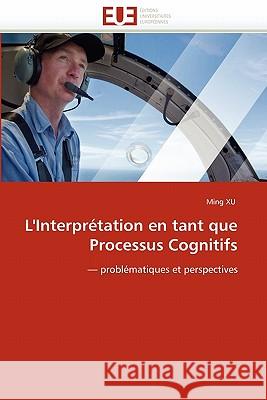 L''interprétation En Tant Que Processus Cognitifs Xu-M 9786131552960 Editions Universitaires Europeennes - książka