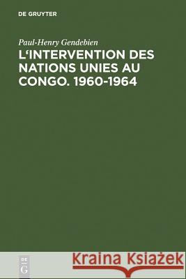 L'intervention des Nations Unies au Congo. 1960-1964 Paul-Henry Gendebien 9783111137872 Walter de Gruyter - książka