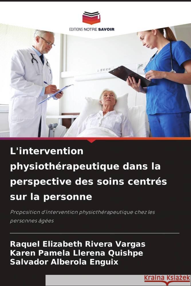L'intervention physiothérapeutique dans la perspective des soins centrés sur la personne Rivera Vargas, Raquel Elizabeth, Llerena Quishpe, Karen Pamela, Alberola Enguix, Salvador 9786208609436 Editions Notre Savoir - książka