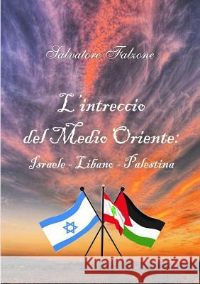 L'Intreccio Del Medio Oriente: Israele - Libano - Palestina Salvatore Falzone 9781326414047 Lulu.com - książka