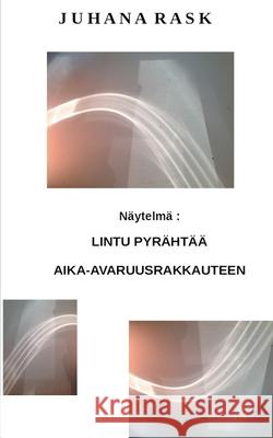 Lintu pyrähtää aika-avaruusrakkauteen: Näytelmä Rask, Juhana 9789528024682 Books on Demand - książka