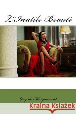 L'Inutile Beauté de Maupassant, Guy 9781983795114 Createspace Independent Publishing Platform - książka