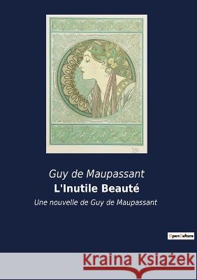 L'Inutile Beauté: Une nouvelle de Guy de Maupassant Guy de Maupassant 9782385082604 Culturea - książka