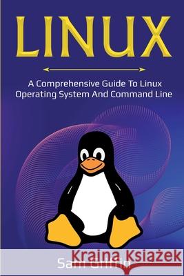 Linux: A Comprehensive Guide to Linux Operating System and Command Line Sam Griffin 9781761036415 Ingram Publishing - książka