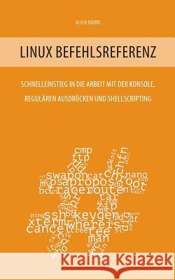 Linux Befehlsreferenz: Schnelleinstieg in die Arbeit mit der Konsole, regulären Ausdrücken und Shellscripting Noors, Alicia 9783752832785 Books on Demand - książka