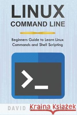 Linux Command Line: Beginners Guide to Learn Linux Commands and Shell Scripting David A 9781694358974 Independently Published - książka