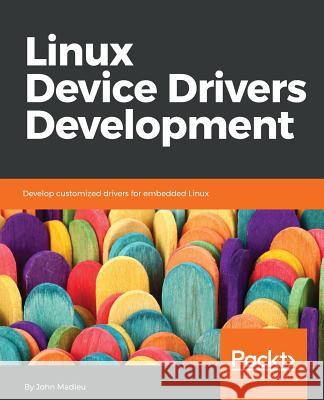 Linux Device Drivers Development: Develop customized drivers for embedded Linux Madieu, John 9781785280009 Packt Publishing - książka