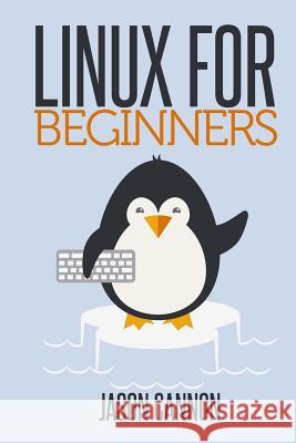 Linux for Beginners: An Introduction to the Linux Operating System and Command Line Jason Cannon 9781496145093 Createspace - książka