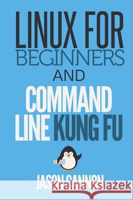 Linux for Beginners and Command Line Kung Fu Jason Cannon 9781499284973 Createspace - książka