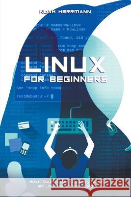 Linux for Beginners: How to Master the Linux Operating System and Command Line form Scratch Noah Herrmann   9798215391457 Noah Herrmann - książka