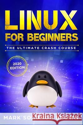 Linux for Beginners: The Bible. The Ultimate Beginner's Guide to Learn and Execute Linux Programming, from the Basics to Advanced Content! Mark Solomon Brown 9781701778160 Independently Published - książka