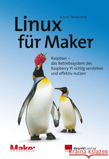 Linux für Maker : Raspbian - das Betriebssystem des Raspberry Pi richtig verstehen und effektiv nutzen Newcomb, Aaron 9783864905117 dpunkt - książka