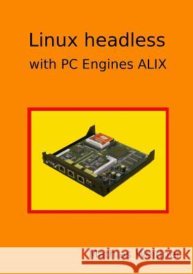 Linux headless - with PC Engines ALIX Mathias Weidner 9781291599619 Lulu.com - książka