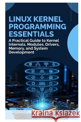 Linux Kernel Programming Essentials: A Practical Guide to Kernel Internals, Modules, Drivers, Memory, and System Development Haagenrud, Thom 9798170147939 Independently Published - książka