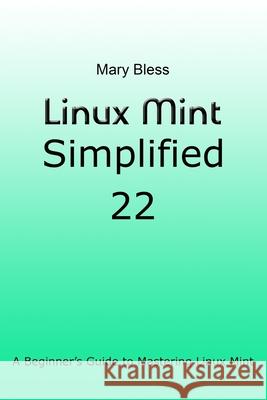 Linux Mint Simplified 22: A Beginner's Guide to Mastering Linux Mint Mary Bless 9798336138559 Independently Published - książka