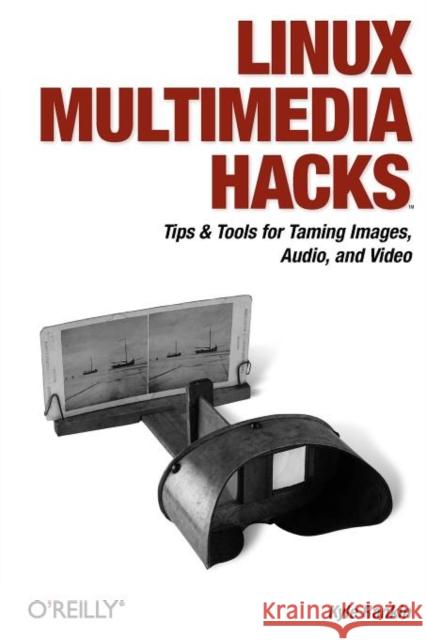 Linux Multimedia Hacks: Tips & Tools for Taming Images, Audio, and Video Rankin, Kyle 9780596100766 O'Reilly Media - książka