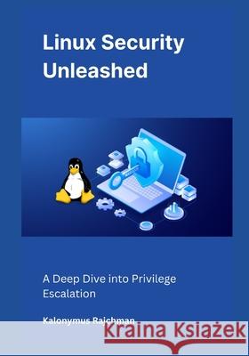 Linux Security Unleashed: A Deep Dive into Privilege Escalation Kalonymus Rajchman 9798333354280 Independently Published - książka