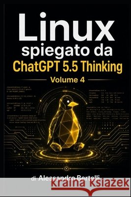 LiNUX spiegato da GPT 5.5 Thinking: Volume 4 Bertelli, Alessandro 9798187484096 Independently Published - książka
