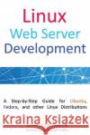 Linux Web Server Development: A Step-by-Step Guide for Ubuntu, Fedora, and other Linux Distributions Swartzbaugh, Andrew 9781511993135 Createspace