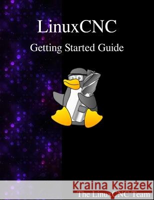 LinuxCNC Getting Started Guide Team, The Linuxcnc 9789888406302 Samurai Media Limited - książka