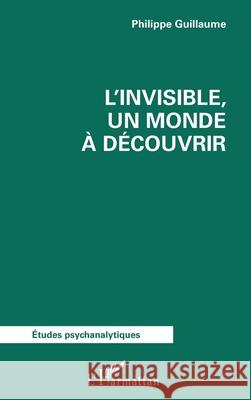L'invisible, un monde ? d?couvrir Philippe Guillaume 9782336571409 Editions L'Harmattan - książka