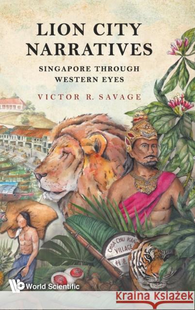 Lion City Narratives: Singapore Through Western Eyes Victor Savage 9789811229152 World Scientific Publishing Company - książka