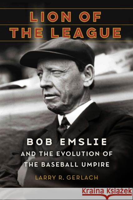 Lion of the League: Bob Emslie and the Evolution of the Baseball Umpire Larry R. Gerlach 9781496237651 University of Nebraska Press - książka