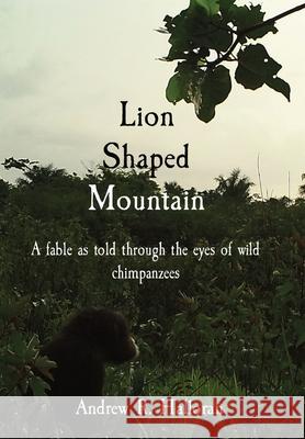 Lion Shaped Mountain: A fable as told through the eyes of wild chimpanzees Andrew R. Halloran 9781736649800 Elgin Press - książka