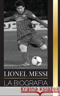 Lionel Messi: La biografía del mejor futbolista profesional del Barcelona United Library 9789493311183 United Library - książka