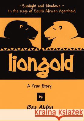 Liongold: Sunlight and Shadows in the Era of Apartheid Alden, Bea 9780595685691 iUniverse - książka