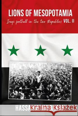 Lions of Mesopotamia: Iraqi football in the two Republics Vol.II Hassanin Mubarak 9798538006328 Independently Published - książka