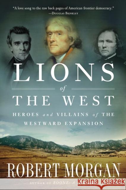 Lions of the West: Heroes and Villains of the Westward Expansion Robert Morgan 9781616201890 Shannon Ravenel Books - książka