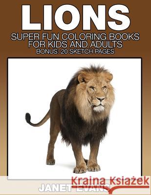 Lions: Super Fun Coloring Books for Kids and Adults (Bonus: 20 Sketch Pages) Janet Evans (University of Liverpool Hope UK) 9781633834507 Speedy Publishing LLC - książka