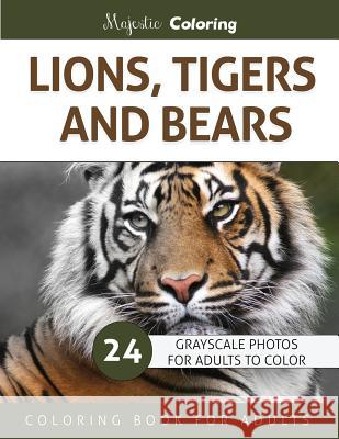 Lions, Tigers and Bears: Grayscale Photo Coloring Book for Adults Majestic Coloring 9781532805516 Createspace Independent Publishing Platform - książka