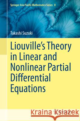Liouville's Theory in Linear and Nonlinear Partial Differential Equations Takashi Suzuki 9789819519743 Springer - książka