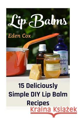 Lip Balms: 15 Deliciously Simple DIY Lip Balm Recipes Eden Cox 9781542990868 Createspace Independent Publishing Platform - książka