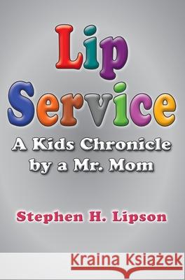 Lip Service: A Kids Chronicle by a Mr. Mom Stephen H. Lipson 9781637600719 Book Services Us - książka