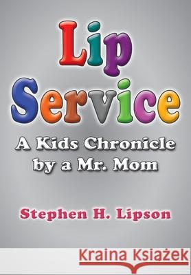 Lip Service: A Kids Chronicle by a Mr. Mom Stephen H. Lipson 9781637605554 Book Services Us - książka