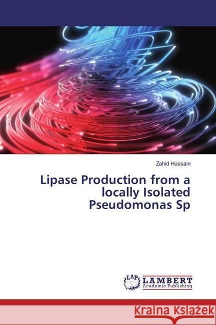 Lipase Production from a locally Isolated Pseudomonas Sp Hussain, Zahid 9783659754012 LAP Lambert Academic Publishing - książka